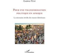 Pour Une Transformation Politique En Afrique - La Nécessaire Révolte Des Masses Laborieuses