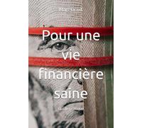 Pour une vie financière saine: Guide pratique