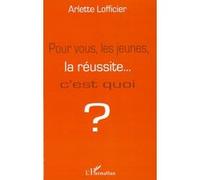 Pour vous, les jeunes, la réussite... c'est quoi ? - Arlette Lofficier - L'harmattan - broché - Essai