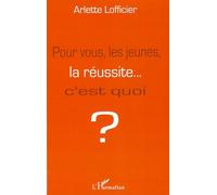 Pour vous, les jeunes, la réussite... c'est quoi ? - Arlette Lofficier - L'harmattan - broché - Essai