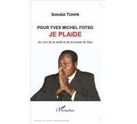 Pour Yves Michel Fotso, je plaide Au nom de la vérité et de la crainte de Dieu - Shanda Tonme - L'harmattan - broché - Récit