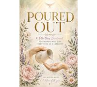 Poured Out: A 90-Day Devotional for Women Who Give Everything as a Caregiver - Daily Strength, Scripture, and Hope for the Caregiving Journey
