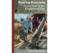 Pouring Concrete: A Zen Path To The Kingdom Of God - Expanded Edition