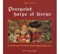 Pourpoint, harpe et lévrier: La vie de cour à la fin du Moyen Age en pays d'oc