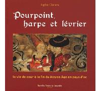 Pourpoint, harpe et lévrier - la vie de cour à la fin du Moyen âge en pays d'Oc La vie de cour en images à la fin du Moyen Age en Languedoc - Sophie Clarinval - Nouv.presses Du Languedoc - cartonné -