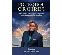Pourqoui croire: 220 questions bibliques pour comprendre vivre et defendre la foi chretienne
