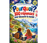 POURQUOI ?: 100 réponses étonnantes aux grandes questions des petits curieux