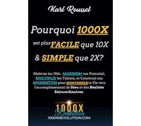Pourquoi 1000X est plus facile que 10X & simple que 2X?: Maîtrise les 3Ms : MAXIMI$€ ton Potentiel, MULTIPLIE tes Talents, et Construis ton MOMENTUM ... de Divin et des Réalités Extraordinaires.
