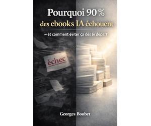 Pourquoi 90 % des ebooks IA échouent - et comment éviter ça dès le départ: La méthode claire pour créer, structurer et publier un ebook avec l’IA - même sans compétences techniques