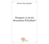Pourquoi a t on tué mouammar el kadhafi ? - Martin Pape Engemba - Edilivre-Aparis - broché - Essai
