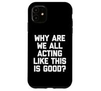 Pourquoi agissons-Nous Tous comme si c'était Bon ? - Inscription Amusante Coque pour iPhone 11