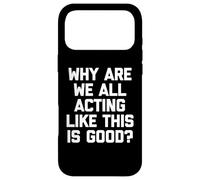 Pourquoi agissons-Nous Tous comme si c'était Bon ? - Inscription Amusante Coque pour iPhone 17 Pro Max