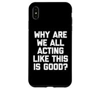 Pourquoi agissons-Nous Tous comme si c'était Bon ? - Inscription Amusante Coque pour iPhone XS Max