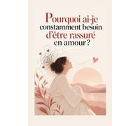 Pourquoi ai-je constamment besoin d’être rassuré en amour ?: Apaise ta peur de l’abandon, libère-toi de l’attachement anxieux et apprends enfin à aimer sans douter de ta valeur .