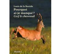 Pourquoi ai-je manqué ? Cerf et chevreuil Pourquoi ai-je manqué mon chevreuil ? - Louis de La Bastide - Montbel Eds De - broché - Essai