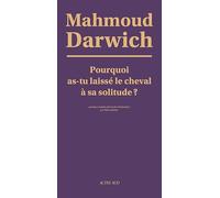 Pourquoi as-tu laissé le cheval à sa solitude ? - Mahmoud Darwich - Actes sud - broché - Poésie