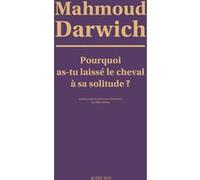 Pourquoi as-tu laissé le cheval à sa solitude ? Mahmoud Darwich (Auteur), Elias Sanbar (Traduction)