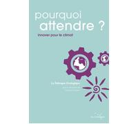 Pourquoi attendre ? - Innover pour le climat - LA FABRIQUE ECOLOGIQUE - Rue De L'echiquier - broché - Etude