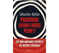 Pourquoi avons-nous peur ? Sébastien Bohler (Auteur)