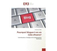 Pourquoi blogue-t-on en Côte d'Ivoire? Contribution à l'analyse de la blogosphère ivoirienne - Emmanuel Dabo - Universitaires Europeennes - broché - Etude