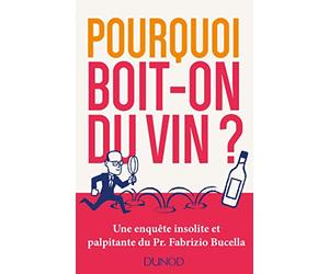 Pourquoi boit-on du vin ? Une enquête insolite et palpitante du Prof. Fabrizio Bucella: Une enquête insolite et palpitante du Prof. Fabrizio Bucella