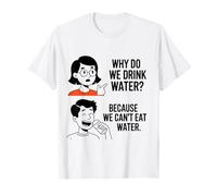 Pourquoi buvons-Nous de l'eau Parce Que Nous ne Pouvons Pas la Manger T-Shirt
