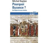 Michel Kaplan – Pourquoi Byzance ? – Un empire de onze siècles – Poche