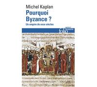 Pourquoi Byzance ? Un empire de onze siècles - Michel Kaplan - Gallimard - Poche - Essai
