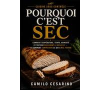 POURQUOI C’EST SEC: Comment température, temps, humidité et texture façonnent le résultat - et comment comprendre ce qui a mal tourné