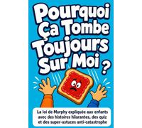 Pourquoi Ça Tombe Toujours Sur Moi ?: La loi de Murphy expliquée aux enfants avec des histoires hilarantes, des quiz et des super-astuces anti-catastrophe