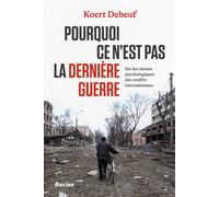 Pourquoi ce n’est pas la dernière guerre Sur les raisons psychologiques des conflits internationaux - Koert Debeuf - Racine Eds - broché - Essai