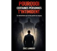 Pourquoi certaines personnes t'intimident: Le mécanisme psychologique qui te fait perdre tes moyens