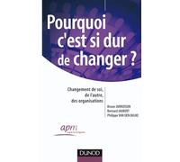 Pourquoi c'est si dur de changer ? - Changement de soi, changement de l'autre, des organisations: Changement de soi, changement de l'autre, des organisations
