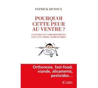 Pourquoi cette peur au ventre ? Cultures et comportements face aux crises alimentaires - Patrick Denoux - Lattes - broché - Essai