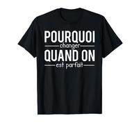 Pourquoi Changer Quand On Est Parfait Humour T-Shirt