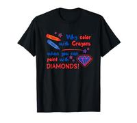 Pourquoi colorier avec des Crayons Quand Vous Pouvez Peindre avec des Diamants T-Shirt