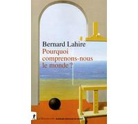 Pourquoi comprenons-nous le monde ? - Bernard Lahire - La découverte - broché - Essai