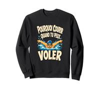 Pourquoi Courir Quand tu Peux Voler Humour Natation Sweatshirt