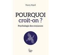 Pourquoi croit-on ? Psychologie des croyances