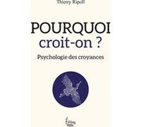 Pourquoi croit-on ? Psychologie des croyances Thierry Ripoll (Auteur)