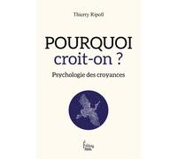 Pourquoi croit-on ? Psychologie des croyances - Thierry Ripoll - Sciences Humaines Eds - broché - Essai