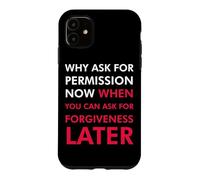 Pourquoi Demander la Permission Maintenant Quand Vous Pouvez Demander Pardon Coque pour iPhone 11