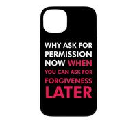 Pourquoi Demander la Permission Maintenant Quand Vous Pouvez Demander Pardon Coque pour iPhone 13