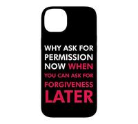 Pourquoi Demander la Permission Maintenant Quand Vous Pouvez Demander Pardon Coque pour iPhone 14 Plus