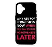 Pourquoi Demander la Permission Maintenant Quand Vous Pouvez Demander Pardon Coque pour iPhone 16