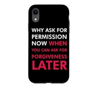 Pourquoi Demander la Permission Maintenant Quand Vous Pouvez Demander Pardon Coque pour iPhone XR
