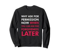 Pourquoi Demander la Permission Maintenant Quand Vous Pouvez Demander Pardon Sweatshirt
