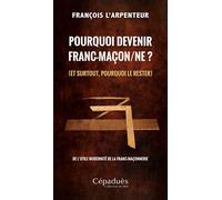 Pourquoi devenir franc-maçon/ne ? (et surtout, pourquoi le rester) De l’utile modernité de la franc-maçonnerie - François L'Arpenteur - Cepadues - broché - Essai