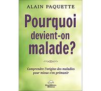 Pourquoi Devient-On Malade ? - Comprendre L'origine Des Maladies Pour Mieux S'en Prémunir