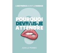 POURQUOI DEVRAIS-JE ATTENDRE ?: L'abstinence avant le mariage